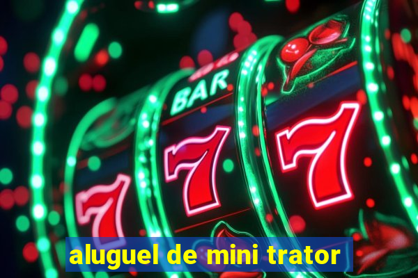 aluguel de mini trator